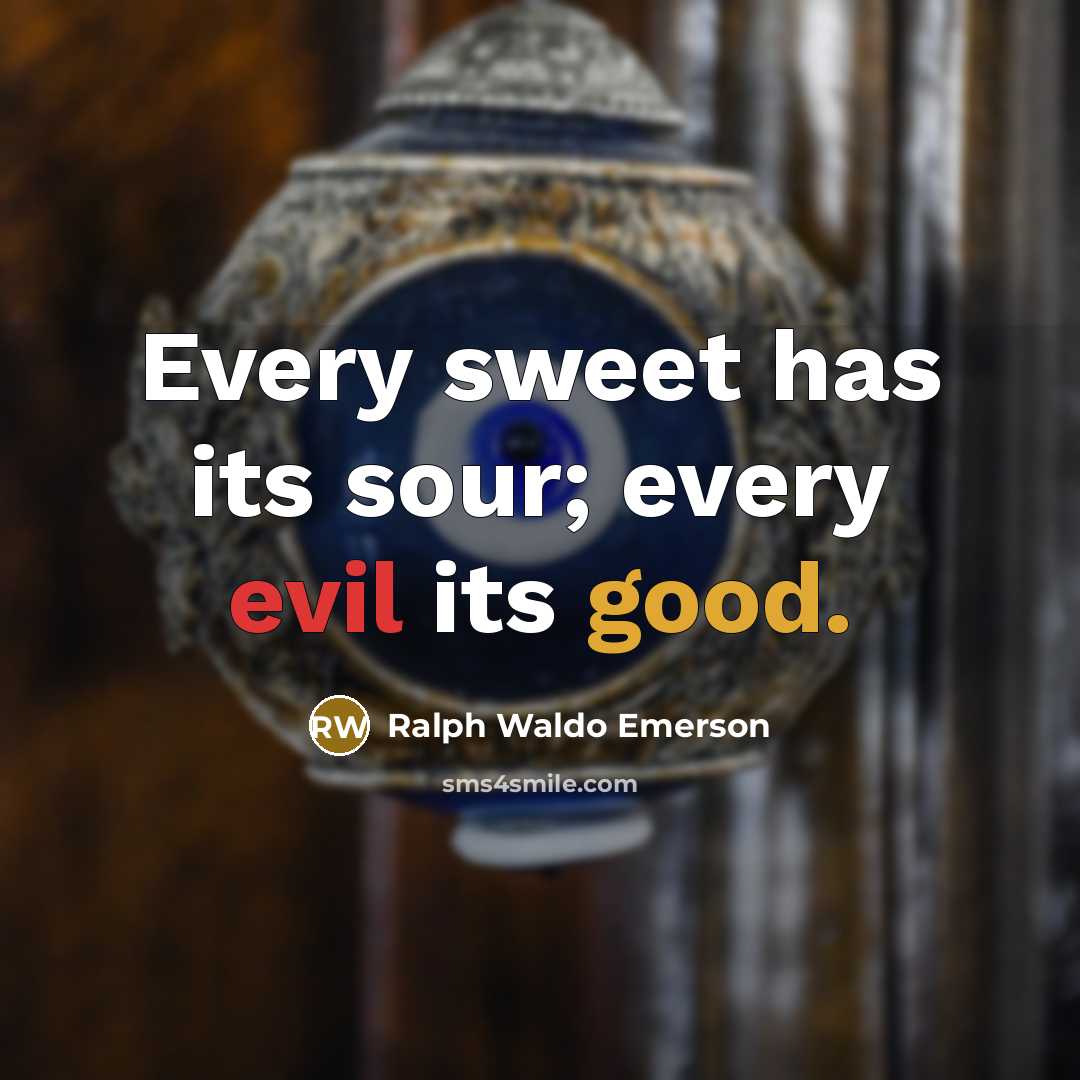 “Every sweet has its sour; every evil its good.” quote by Ralph Waldo Emerson