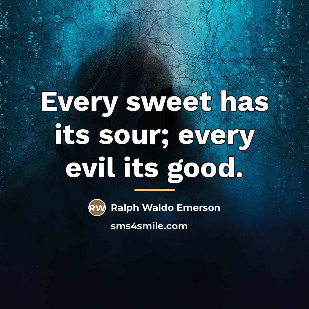 “Every sweet has its sour; every evil its good.…” quote by Ralph Waldo Emerson