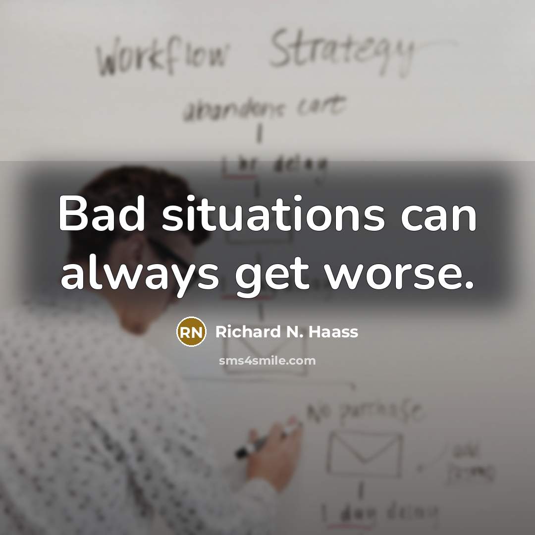 “Bad situations can always get worse.…” quote by Richard N. Haass