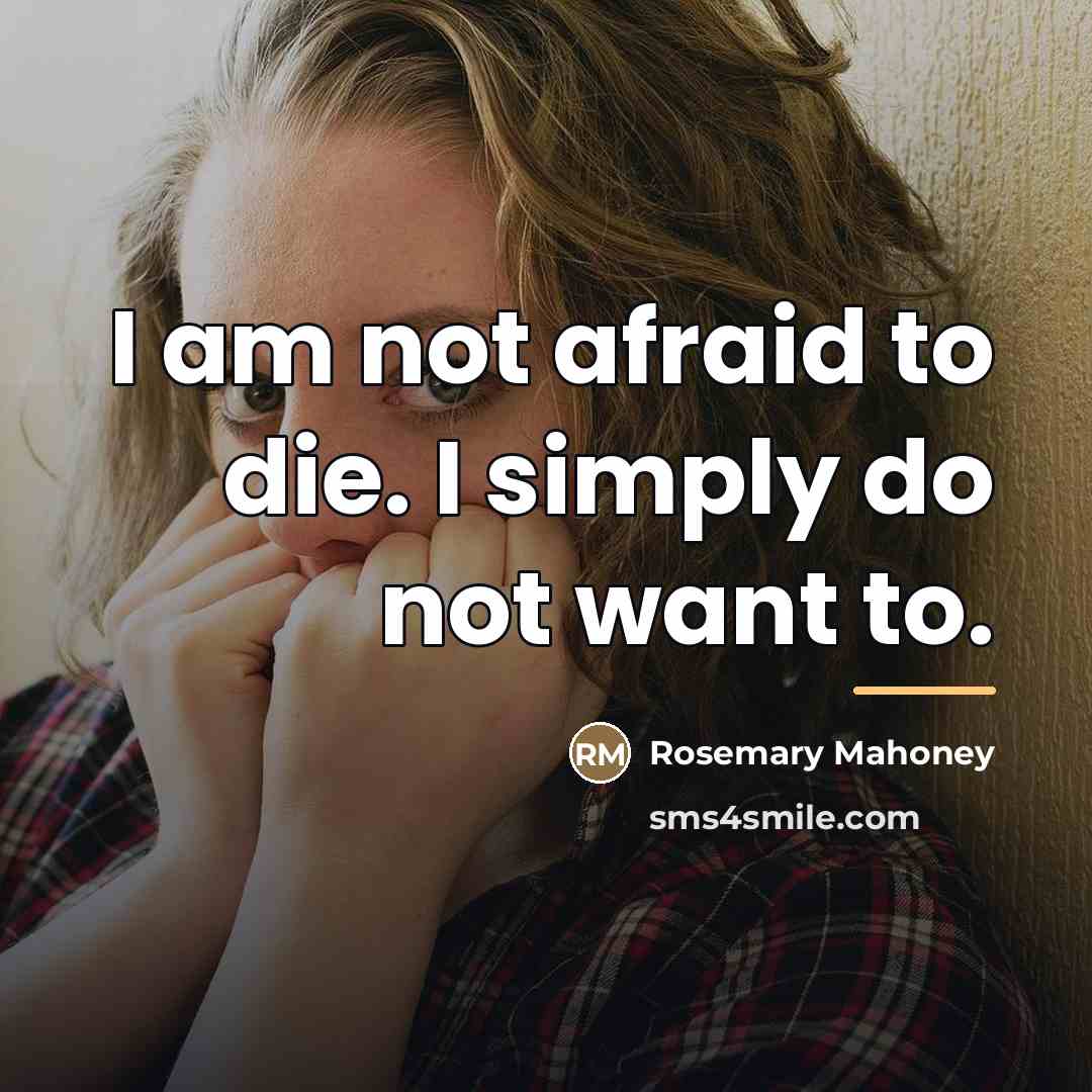 “I am not afraid to die. I simply do not…” quote by Rosemary Mahoney