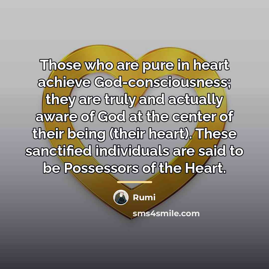 “Those who are pure in heart achieve God-consciousness; they are…” quote by Rumi