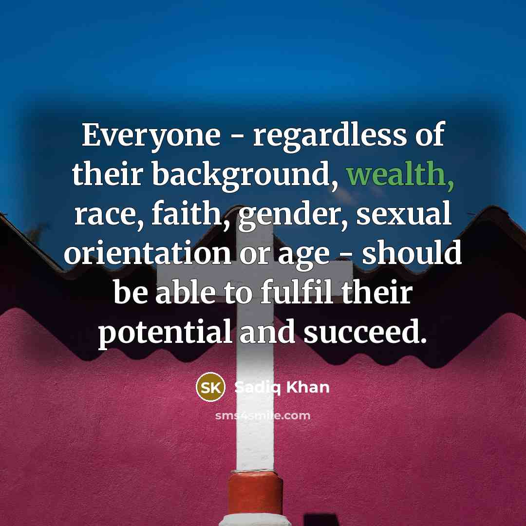 “Everyone - regardless of their background, wealth, race, faith, gender,…” quote by Sadiq Khan
