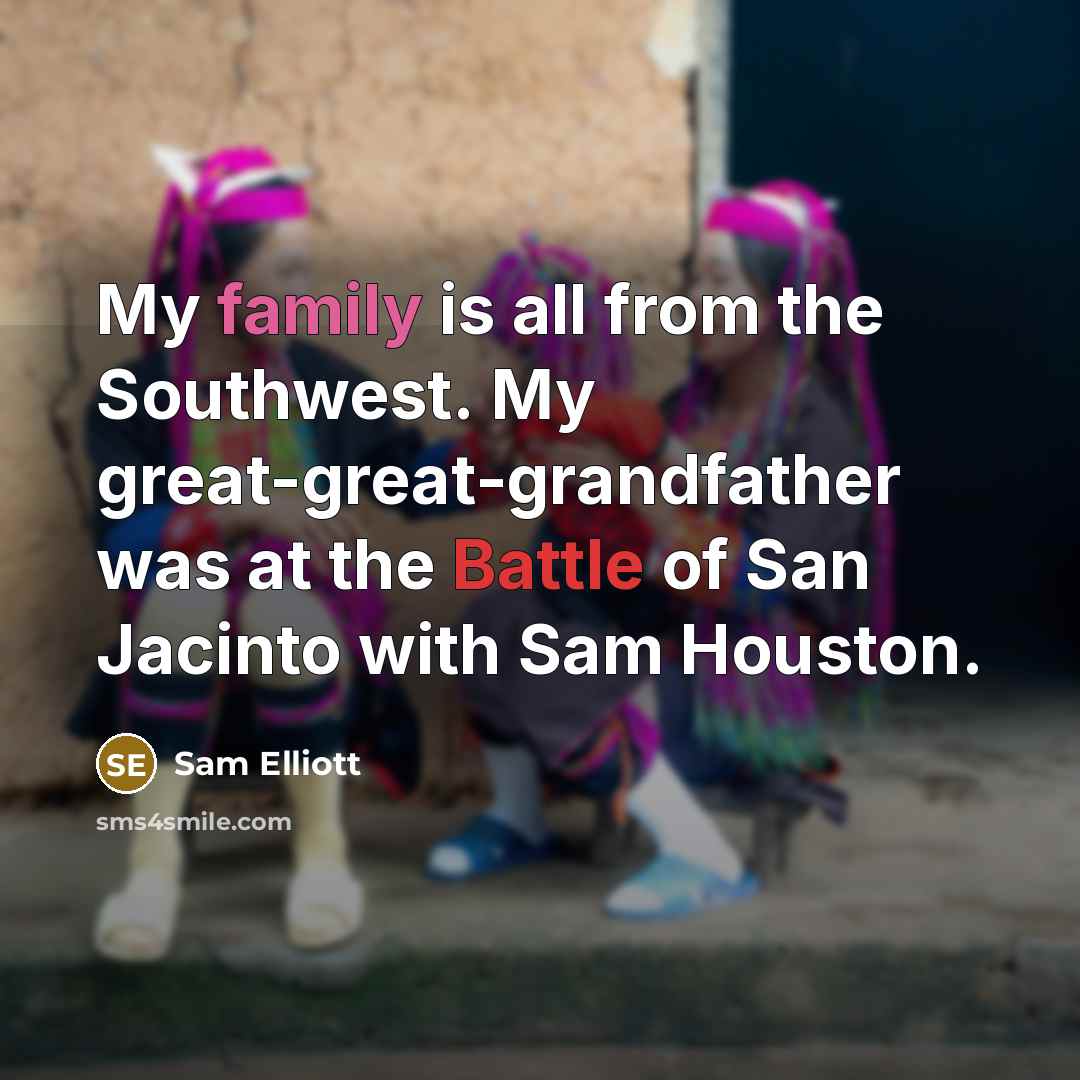 “My family is all from the Southwest. My great-great-grandfather was…” quote by Sam Elliott