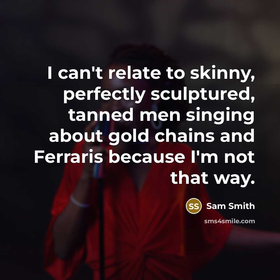 “I can't relate to skinny, perfectly sculptured, tanned men singing…” quote by Sam Smith