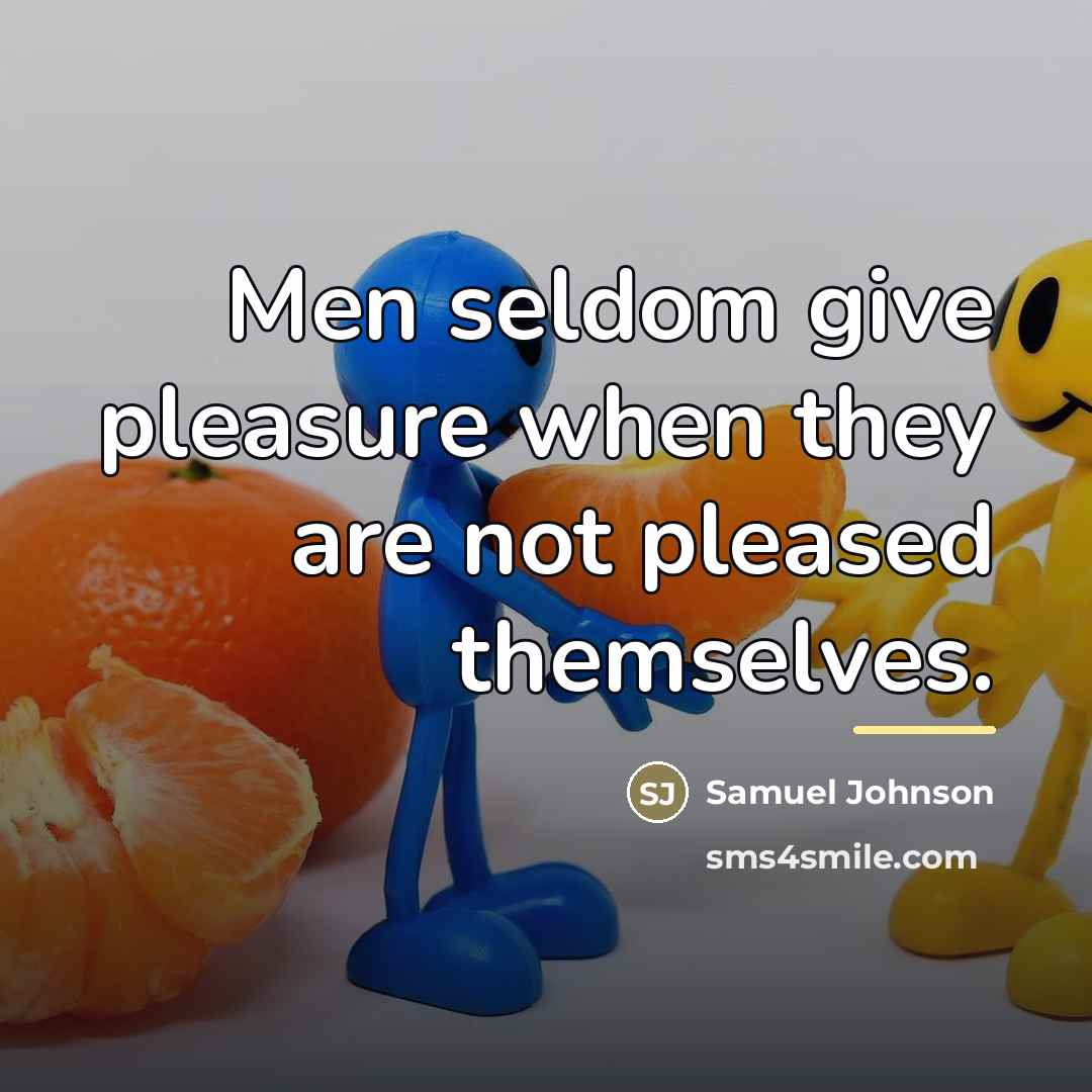 “Men seldom give pleasure when they are not pleased themselves.…” quote by Samuel Johnson