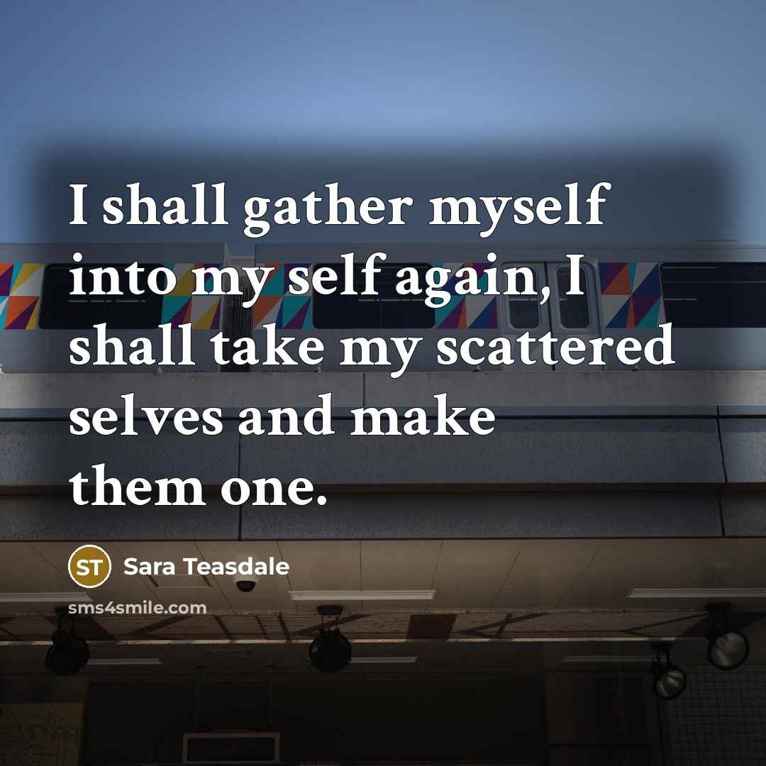 “I shall gather myself into my self again, I shall…” quote by Sara Teasdale