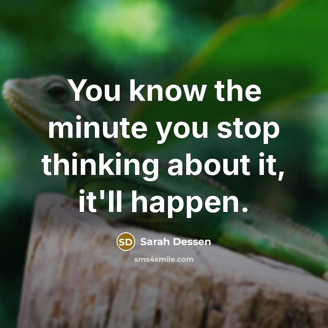 “You know the minute you stop thinking about it, it'll…” quote by Sarah Dessen