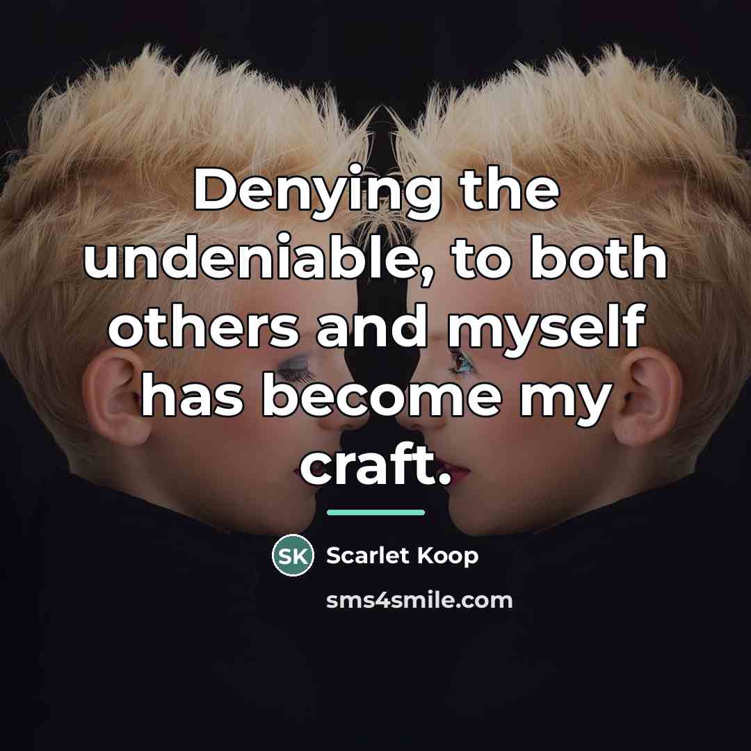 “Denying the undeniable, to both others and myself has become…” quote by Scarlet Koop