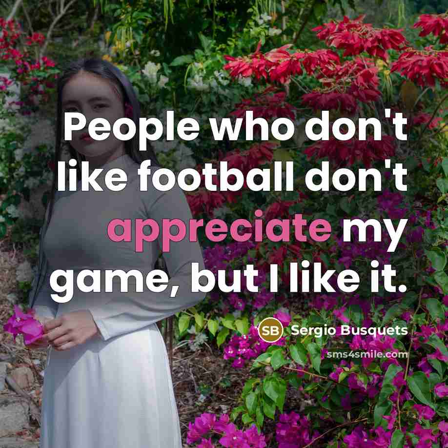 “People who don't like football don't appreciate my game, but…” quote by Sergio Busquets