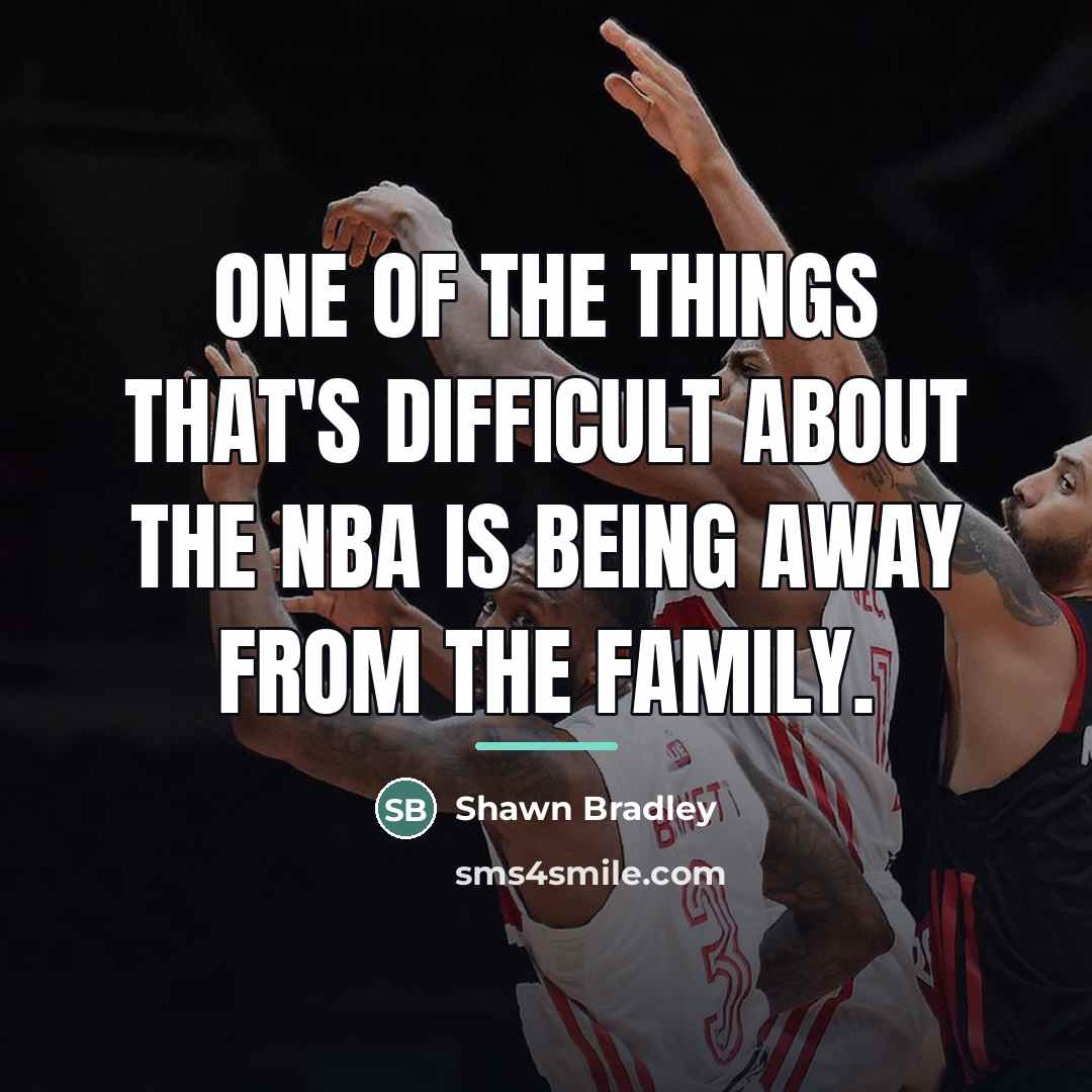 “One of the things that's difficult about the NBA is…” quote by Shawn Bradley