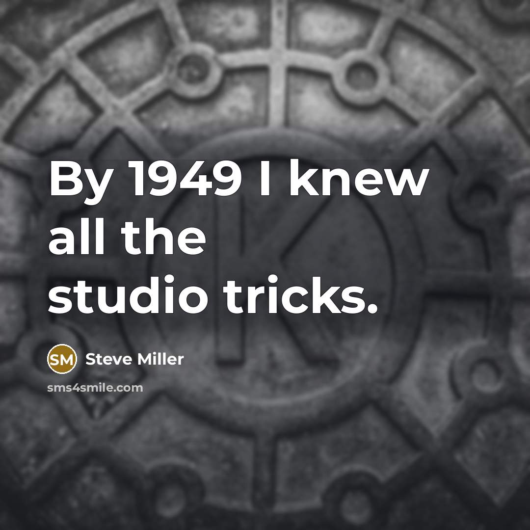 “By 1949 I knew all the studio tricks.…” quote by Steve Miller