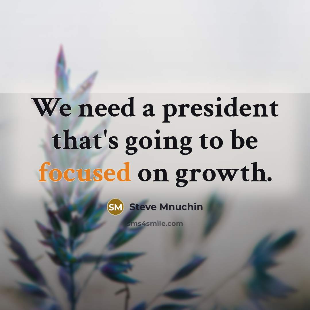 “We need a president that's going to be focused on…” quote by Steve Mnuchin