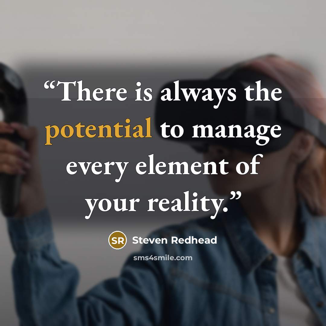 “There is always the potential to manage every element of your reality.” quote by Steven Redhead