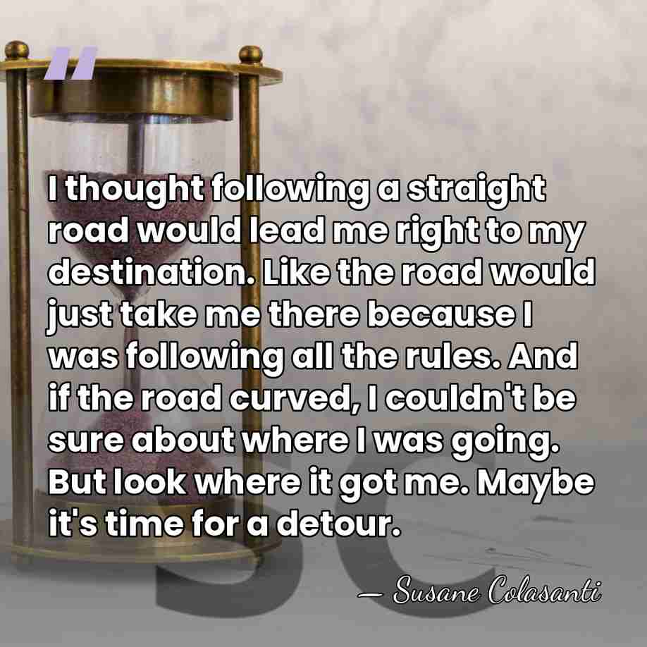 I thought following a straight road would lead me right to my&hellip; - Susane Colasanti