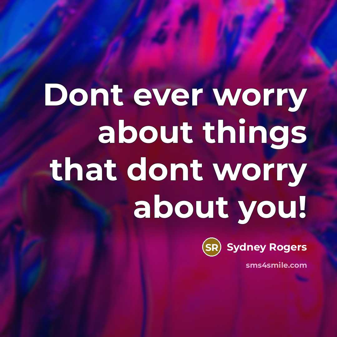 “Dont ever worry about things that dont worry about you!…” quote by Sydney Rogers