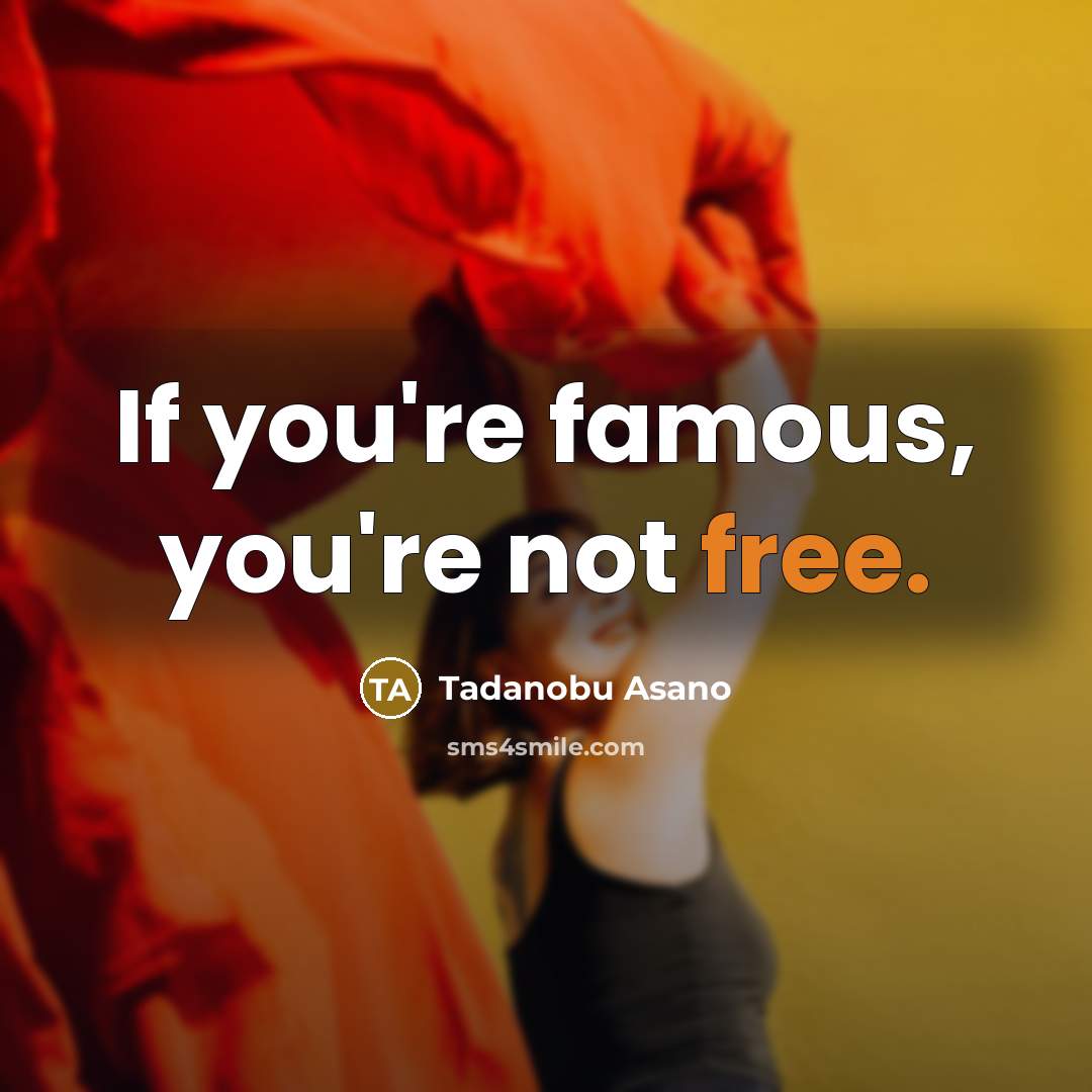 “If you're famous, you're not free.” quote by Tadanobu Asano