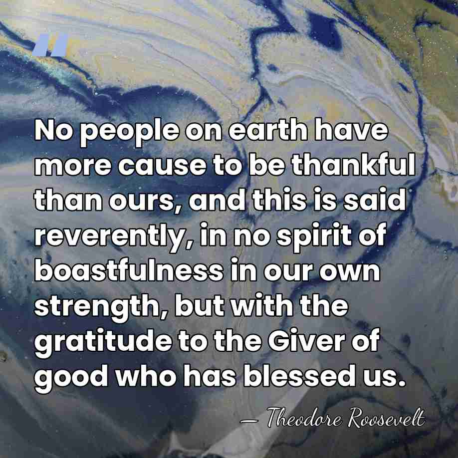 No people on earth have more cause to be thankful than ours,&hellip; - Theodore Roosevelt