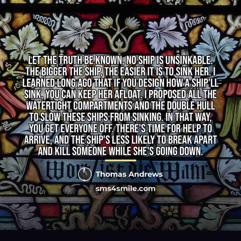 “Let the Truth be known, no ship is unsinkable. The…” quote by Thomas Andrews