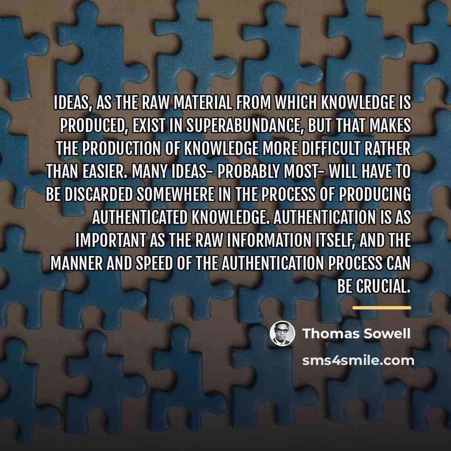 “Ideas, as the raw material from which knowledge is produced,…” quote by Thomas Sowell