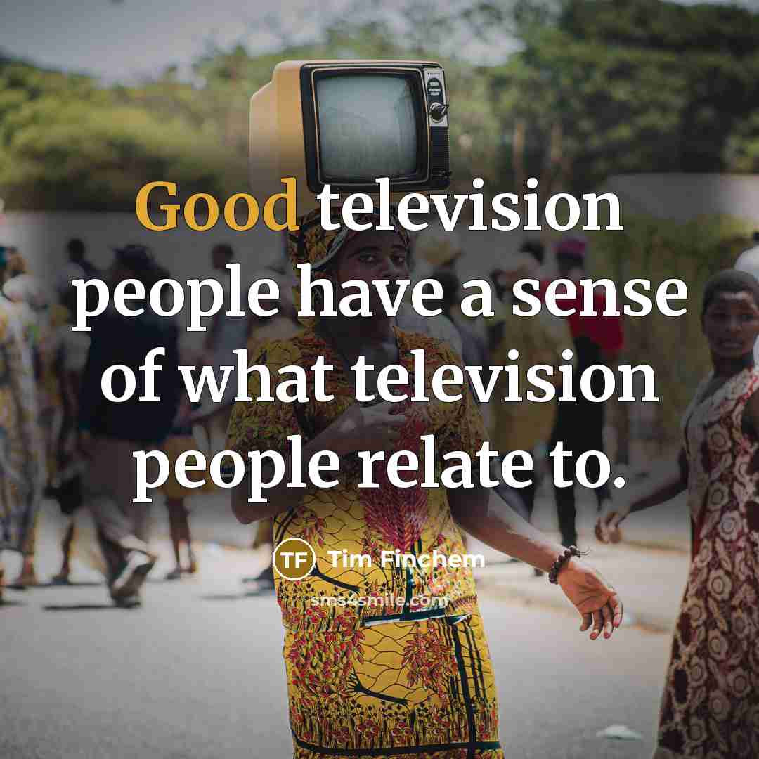 “Good television people have a sense of what television people…” quote by Tim Finchem
