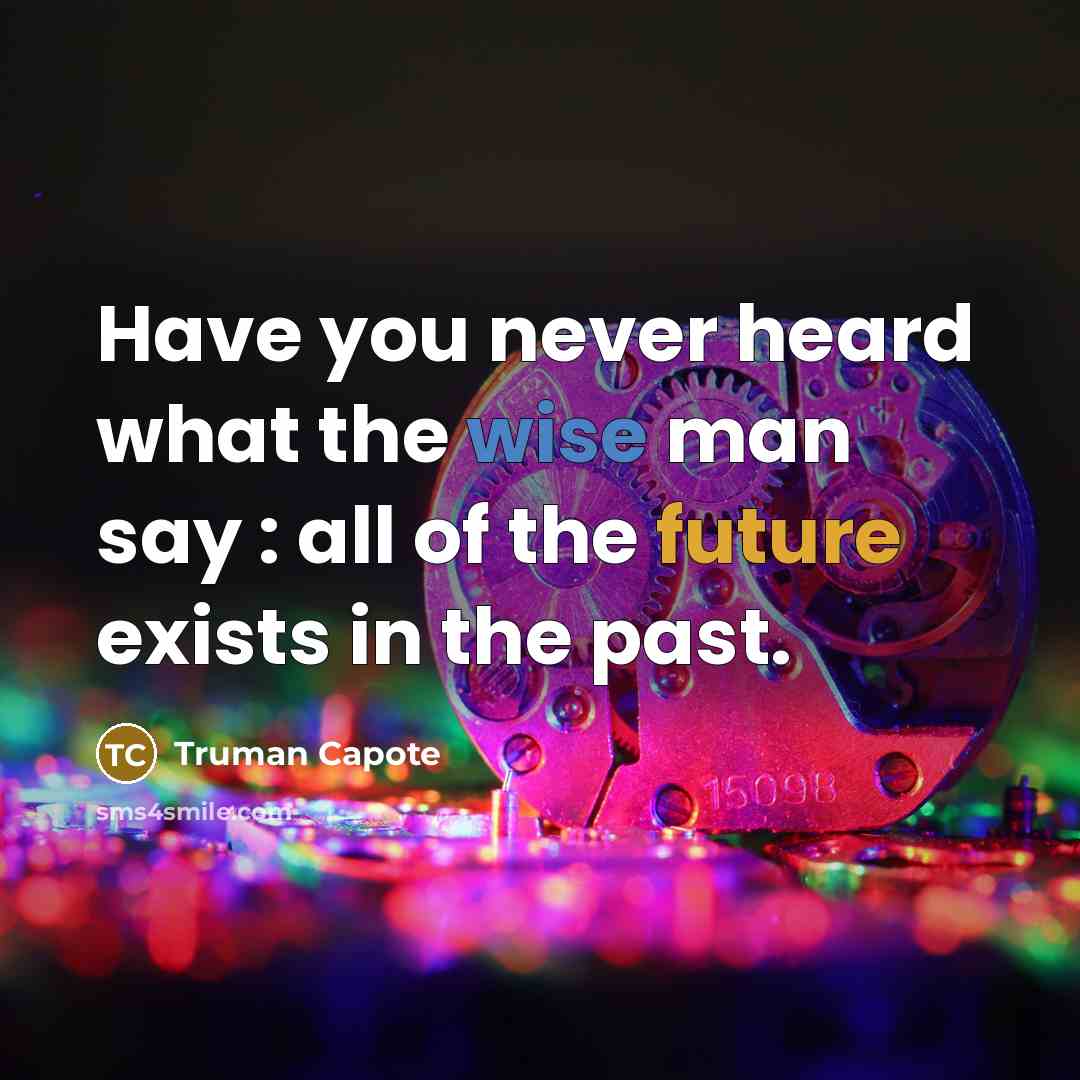 “Have you never heard what the wise man say :…” quote by Truman Capote