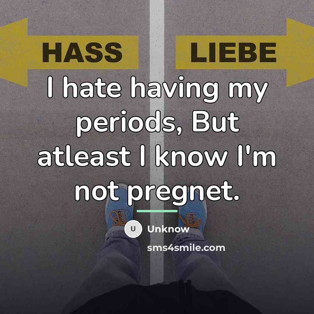 “I hate having my periods, But atleast I know I'm…” quote by Unknow