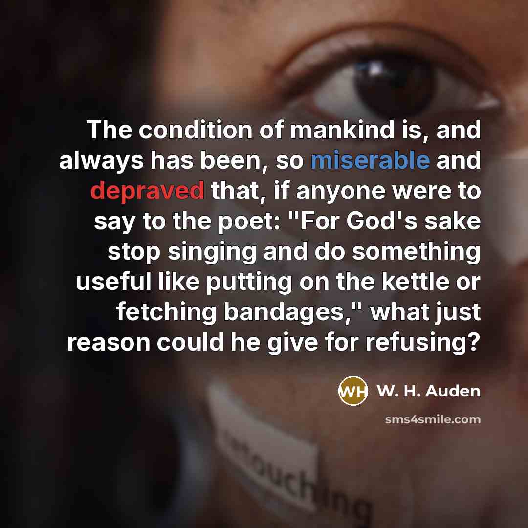 “The condition of mankind is, and always has been, so…” quote by W. H. Auden