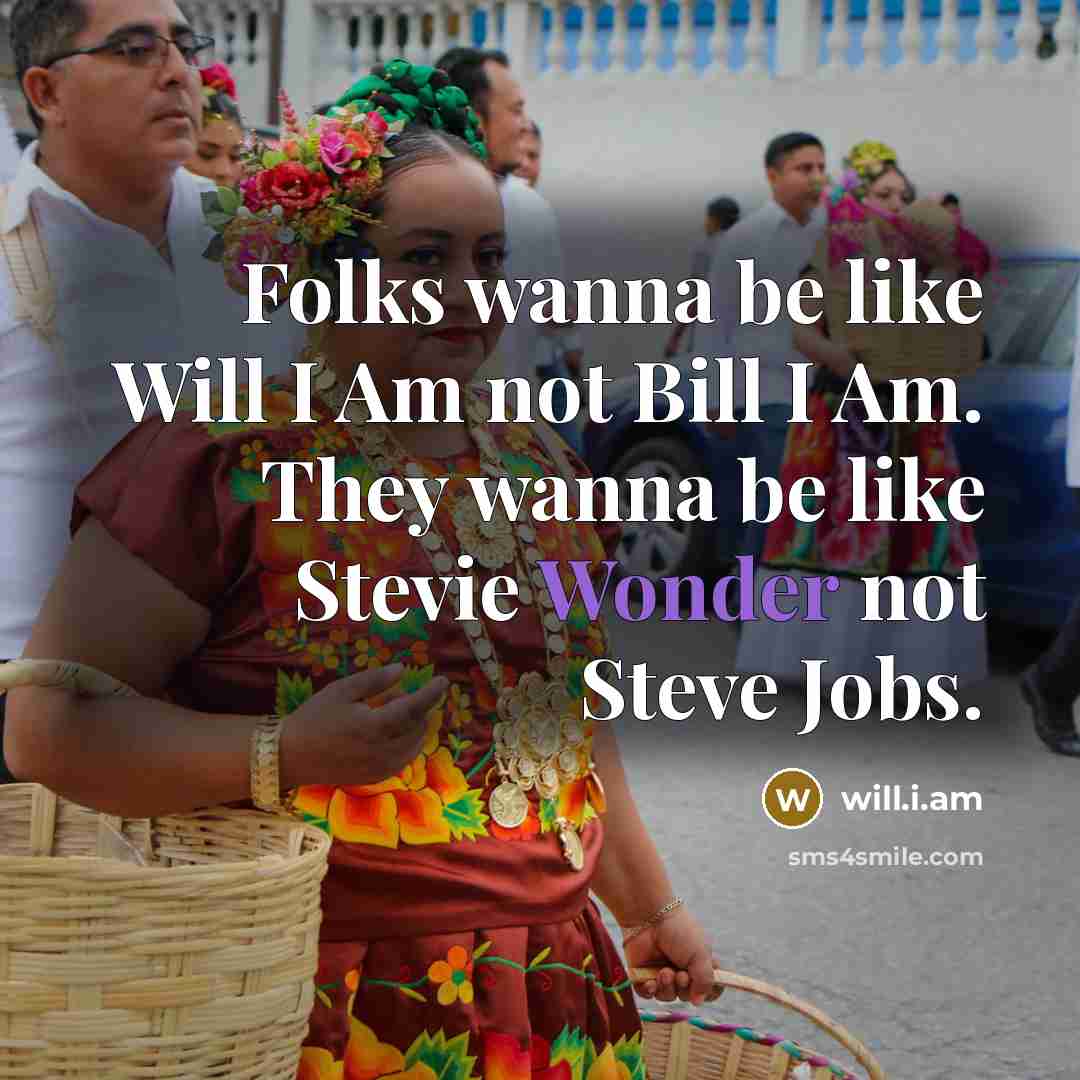 “Folks wanna be like Will I Am not Bill I…” quote by will.i.am