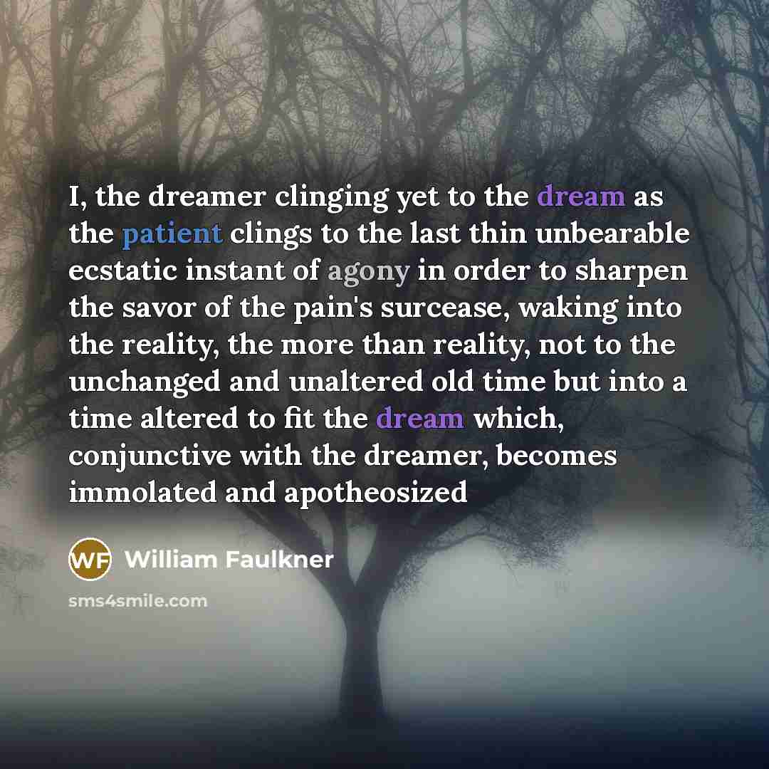 “I, the dreamer clinging yet to the dream as the…” quote by William Faulkner