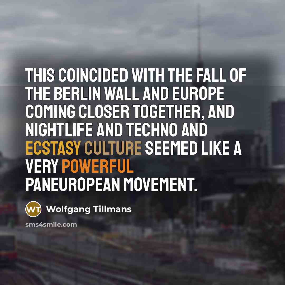 “This coincided with the fall of the Berlin Wall and…” quote by Wolfgang Tillmans