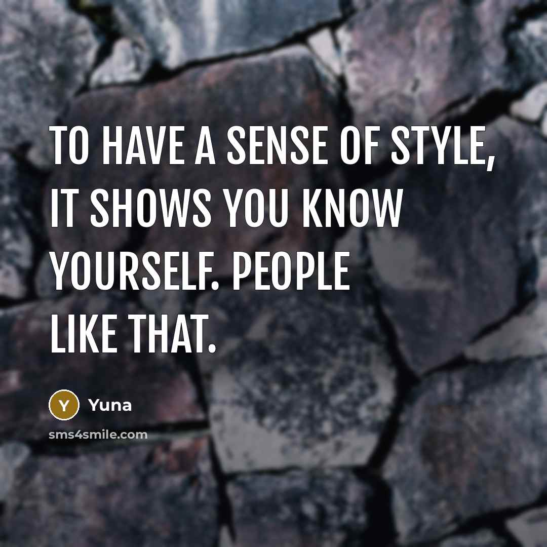 “To have a sense of style, it shows you know…” quote by Yuna