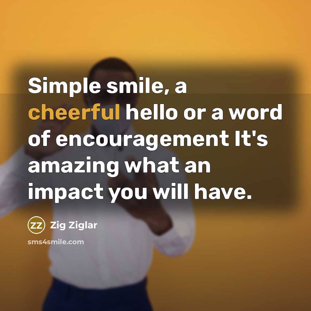 “Simple smile, a cheerful hello or a word of encouragement…” quote by Zig Ziglar