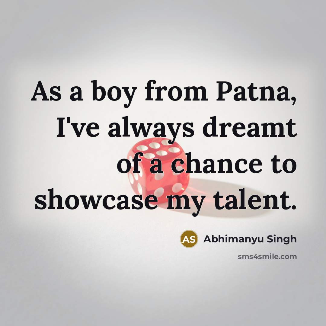“As a boy from Patna, I've always dreamt of a…” quote by Abhimanyu Singh