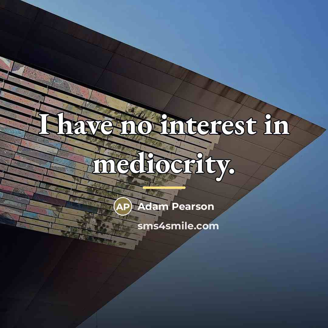 “I have no interest in mediocrity.…” quote by Adam Pearson