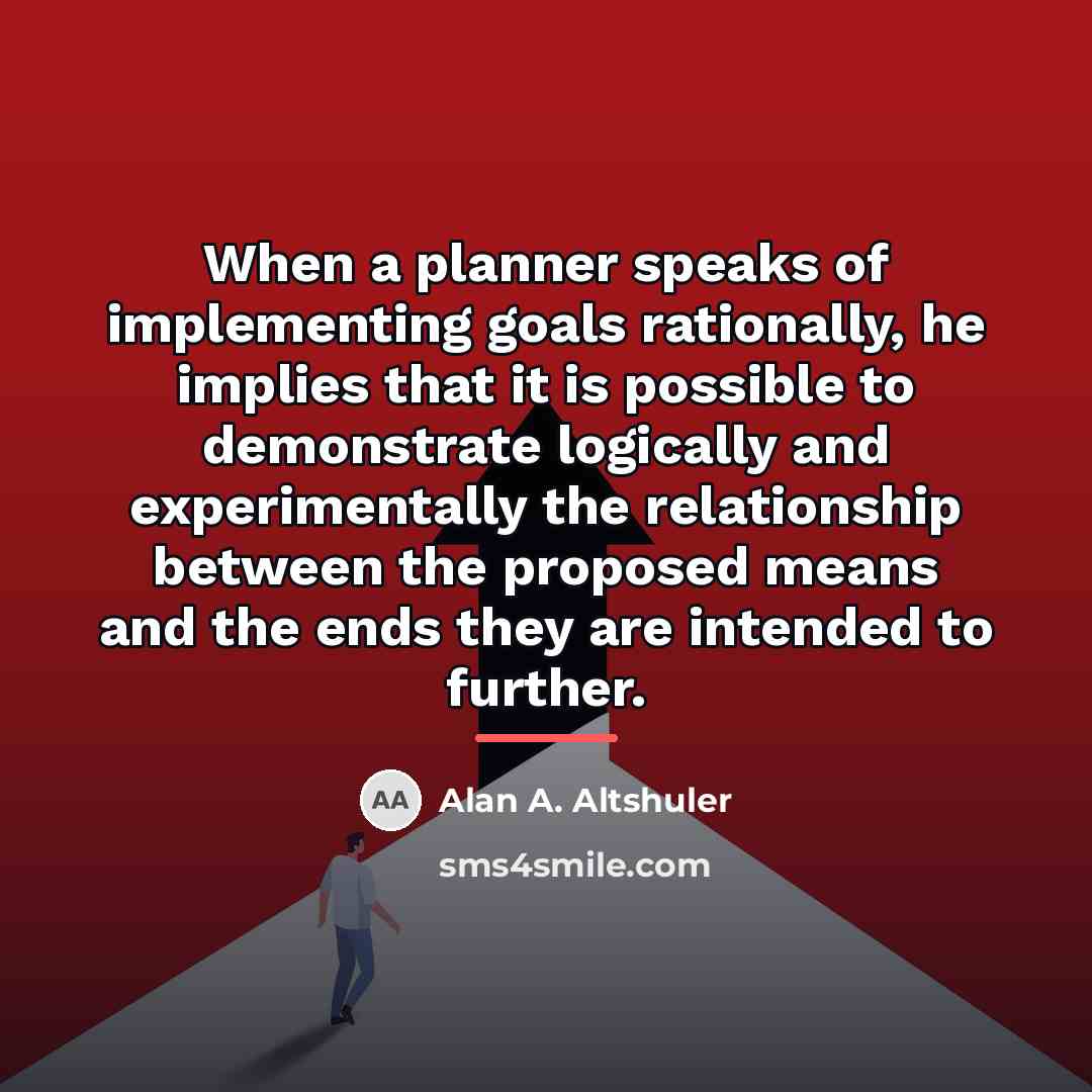 “When a planner speaks of implementing goals rationally, he implies…” quote by Alan A. Altshuler