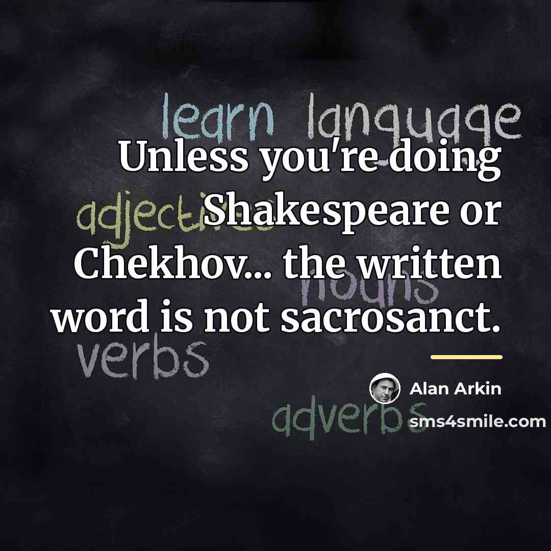 “Unless you're doing Shakespeare or Chekhov... the written word is…” quote by Alan Arkin