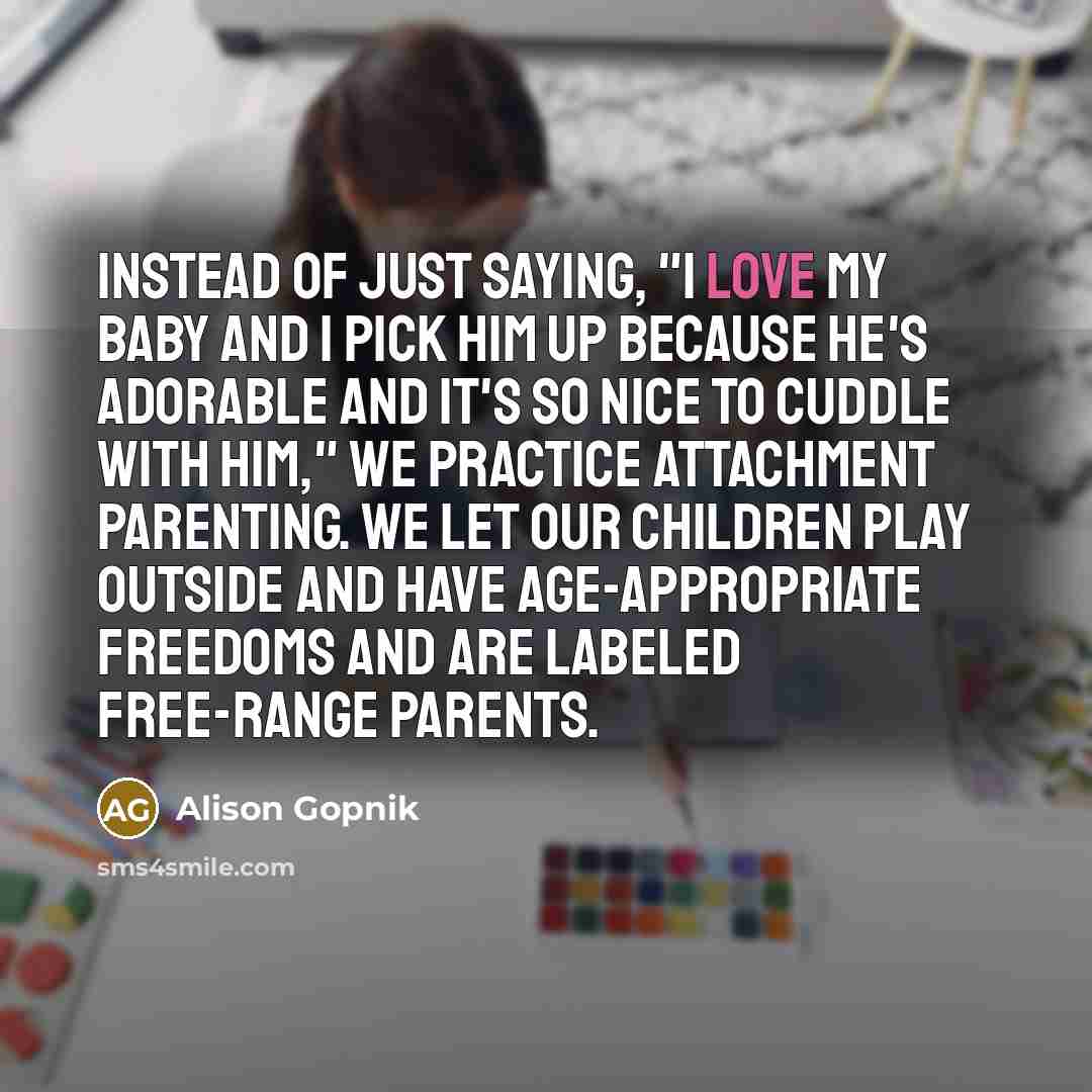 “Instead of just saying, "I love my baby and I…” quote by Alison Gopnik