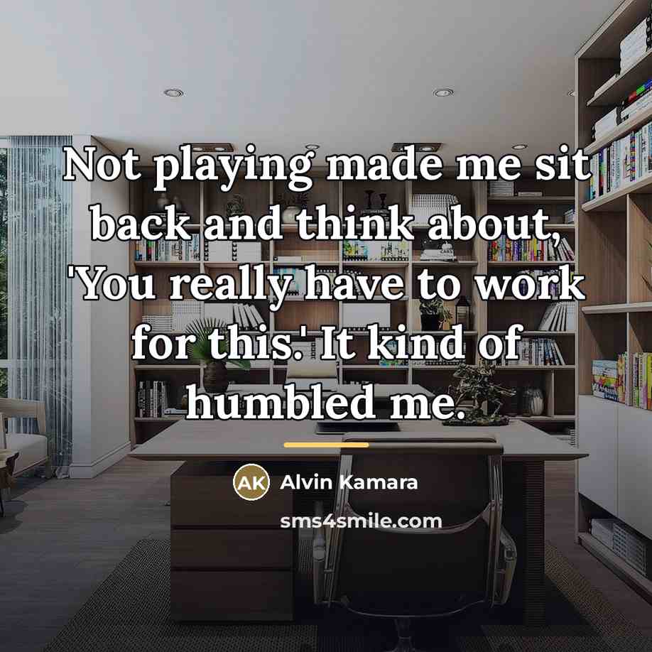 “Not playing made me sit back and think about, 'You…” quote by Alvin Kamara