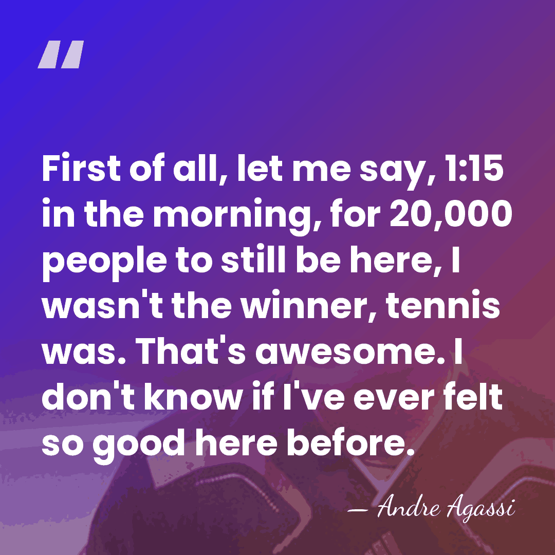 First of all, let me say, 1:15 in the morning, for 20,000&hellip; - Andre Agassi