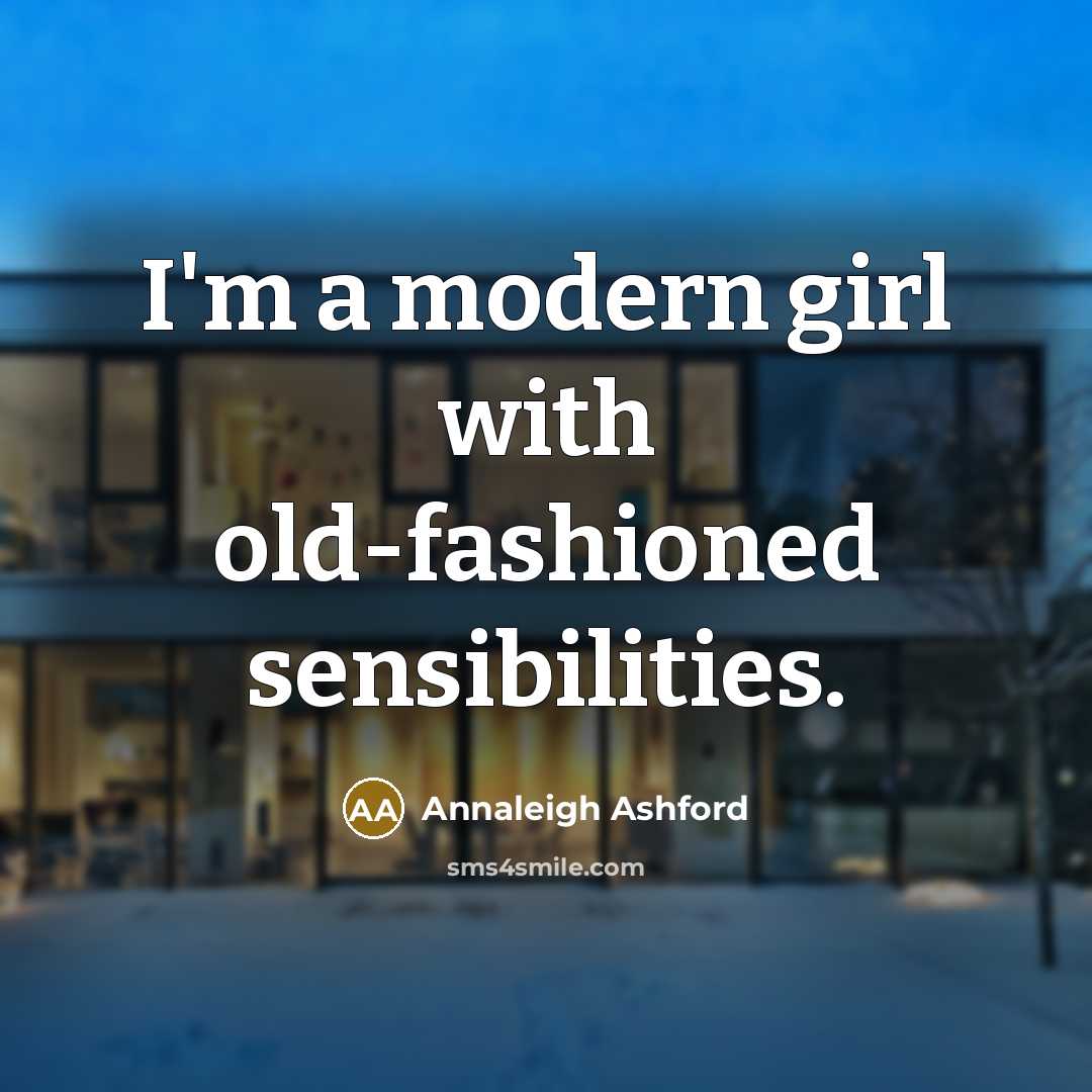 “I'm a modern girl with old-fashioned sensibilities.…” quote by Annaleigh Ashford