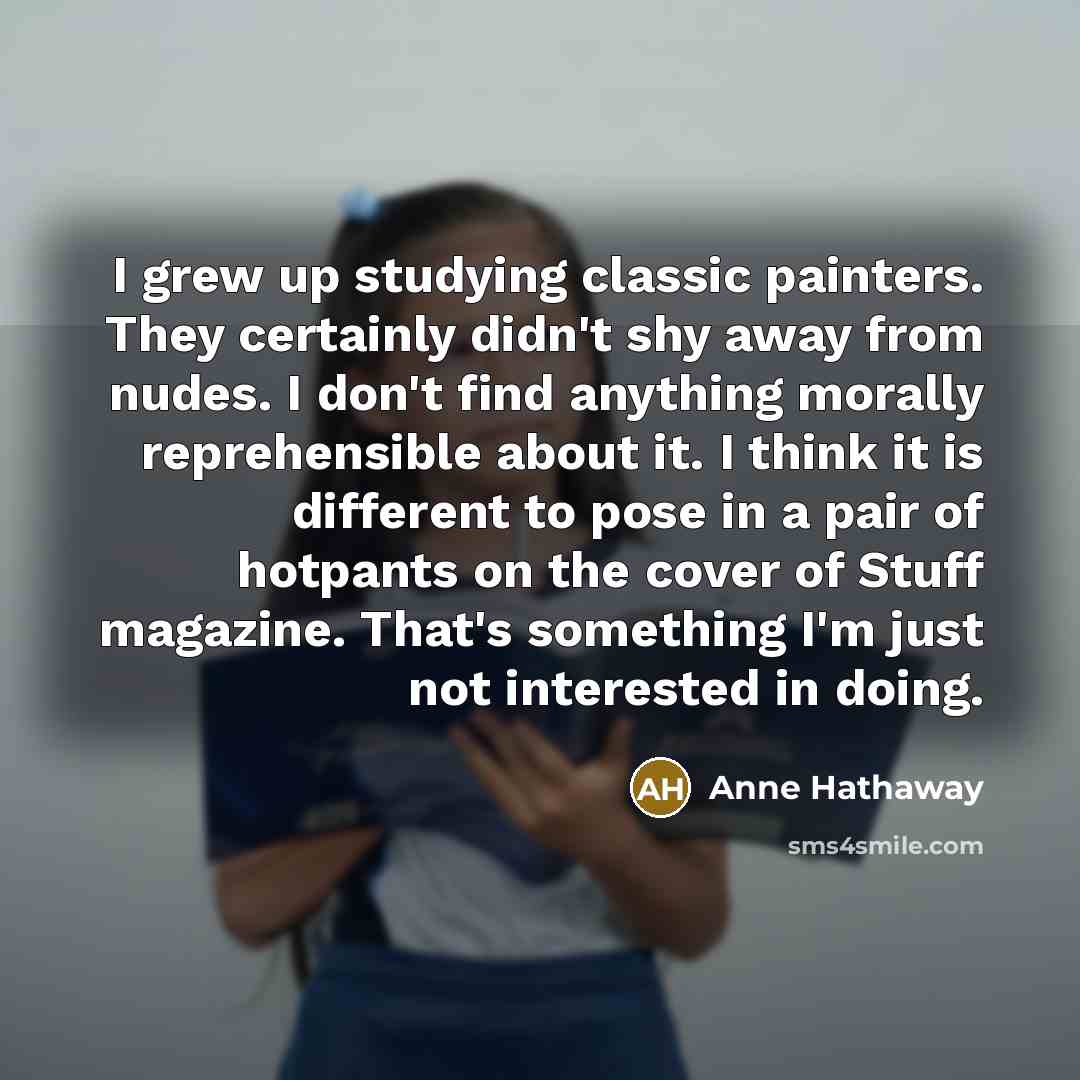“I grew up studying classic painters. They certainly didn't shy…” quote by Anne Hathaway