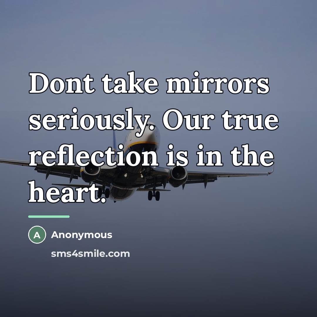 “Dont take mirrors seriously. Our true reflection is in the…” quote by Anonymous