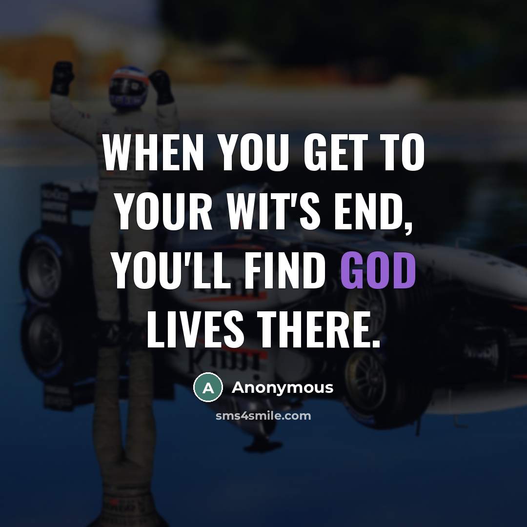“When you get to your wit's end, you'll find God…” quote by Anonymous