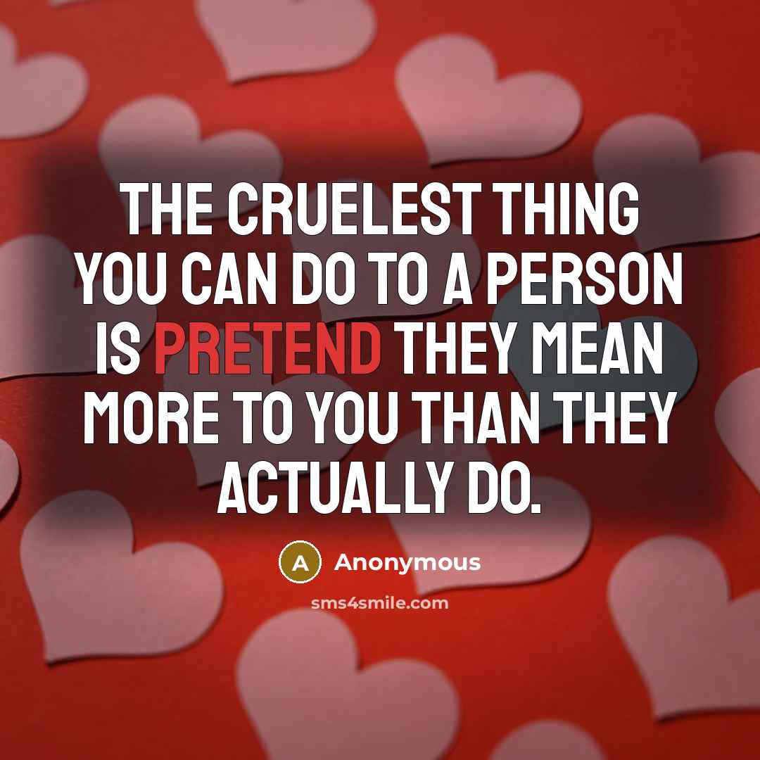 “The cruelest thing you can do to a person is…” quote by Anonymous
