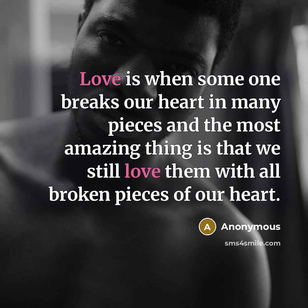 “Love is when some one breaks our heart in many…” quote by Anonymous
