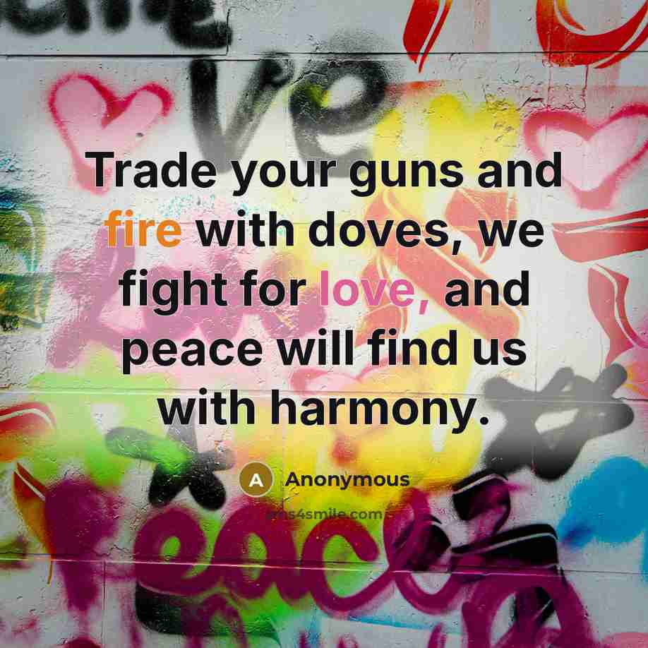 “Trade your guns and fire with doves, we fight for love, and peace will find us with harmony.” quote by Anonymous