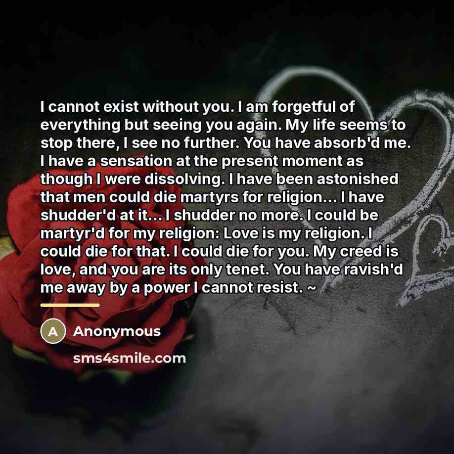 “I cannot exist without you. I am forgetful of everything…” quote by Anonymous