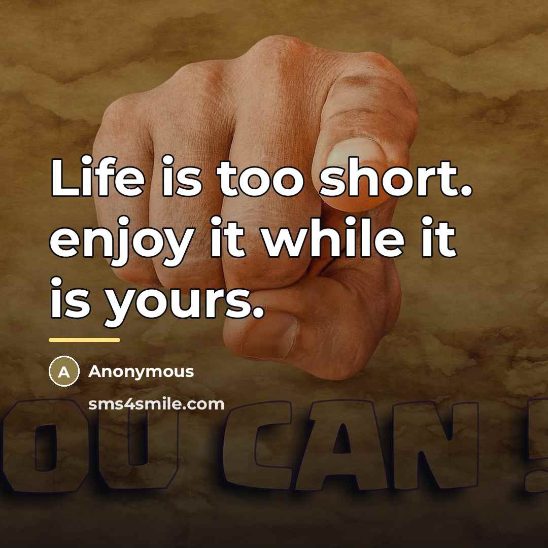 “Life is too short. enjoy it while it is yours.…” quote by Anonymous
