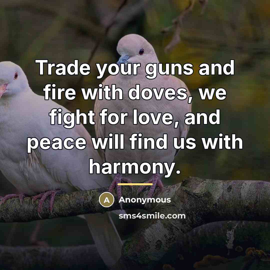 “Trade your guns and fire with doves, we fight for…” quote by Anonymous