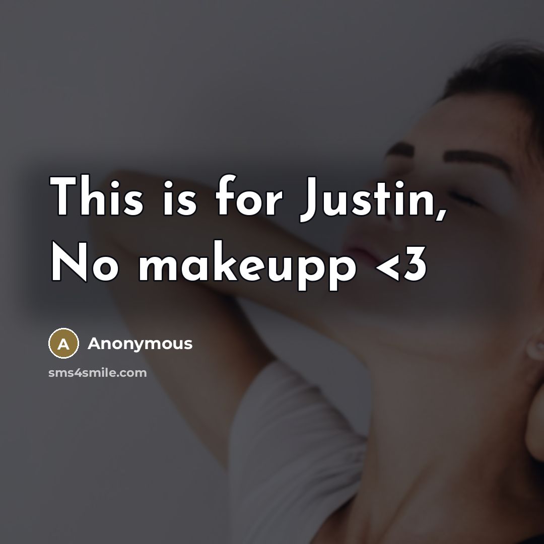 “This is for Justin, No makeupp…” quote by Anonymous